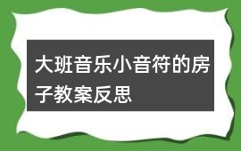 大班音樂小音符的房子教案反思