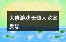 大班游戲長臂人教案反思