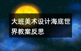 大班美術設計海底世界教案反思