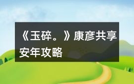 《玉碎。》康彥共享安年攻略