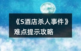 《S酒店殺人事件》難點提示攻略