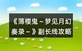 《薄櫻鬼～夢(mèng)見(jiàn)月幻奏錄～》副長(zhǎng)線攻略