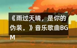 《雨過天晴，是你的偽裝。》音樂歌曲BGM