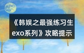 《韓娛之最強(qiáng)練習(xí)生（exo系列）》攻略提示