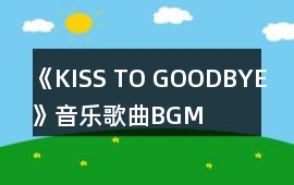 《KISS TO GOODBYE》音樂歌曲BGM