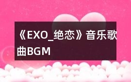 《EXO_絕戀》音樂(lè)歌曲BGM