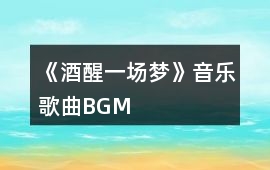 《酒醒、一場(chǎng)夢(mèng)》音樂(lè)歌曲BGM