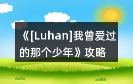 《[Luhan]我曾愛過的那個少年》攻略