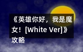 《英雄你好，我是魔女！[White Ver]》攻略