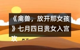 《禽獸，放開那女孩》七月四日貴女入宮攻略