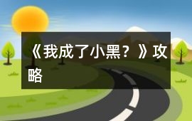 《我成了小黑？》攻略