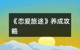 《戀愛旅途》養(yǎng)成攻略