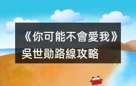 《你可能不會愛我》吳世勛路線攻略