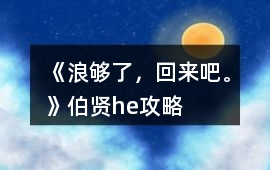 《浪夠了，回來吧。》伯賢he攻略