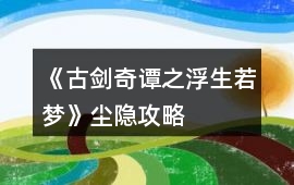 《古劍奇譚之浮生若夢》塵隱攻略