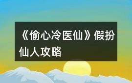 《偷心冷醫(yī)仙》假扮仙人攻略