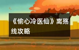 《偷心冷醫(yī)仙》離殤線攻略