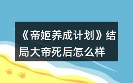 《帝姬養成計劃》結局大帝死后怎么樣