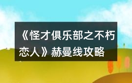 《怪才俱樂(lè)部之不朽戀人》赫曼線攻略