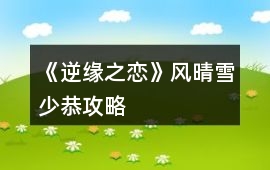 《逆緣之戀》風(fēng)晴雪少恭攻略