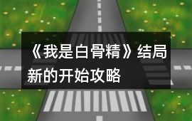 《我是白骨精》結(jié)局新的開始攻略