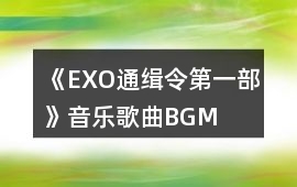 《EXO通緝令第一部》音樂歌曲BGM