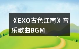 《EXO古色江南》音樂(lè)歌曲BGM