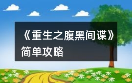 《重生之腹黑間諜》簡(jiǎn)單攻略