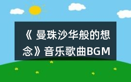 《 曼珠沙華般的想念》音樂(lè)歌曲BGM