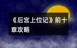 《后宮上位記》前十章攻略