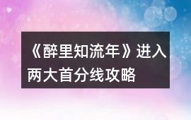 《醉里知流年》進(jìn)入兩大首分線攻略