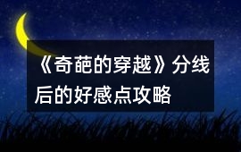 《奇葩的穿越》分線后的好感點(diǎn)攻略