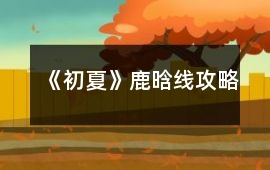 《初夏》鹿晗線(xiàn)攻略