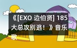《[EXO 邊伯賢] 185大總攻別逃！》音樂(lè)歌曲BGM