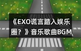 《EXO謊言（踏入娛樂圈？）》音樂歌曲BGM