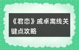《君戀》戚卓離線關鍵點攻略