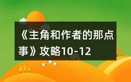 《主角和作者的那點(diǎn)事》攻略10-12