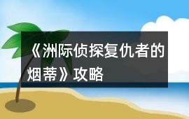 《洲際偵探：復(fù)仇者的煙蒂》攻略