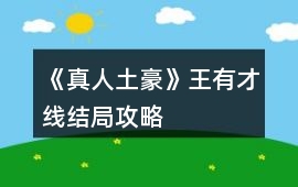 《（真人）土豪》王有才線結(jié)局攻略