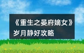 《重生之晏府嫡女》歲月靜好攻略
