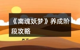《離魂妖夢》養(yǎng)成階段攻略