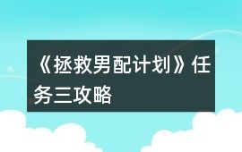《拯救男配計劃》任務三攻略