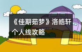 《佳期茹夢》洛皓軒個人線攻略