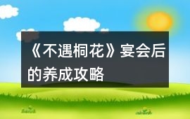 《不遇桐花》宴會后的養(yǎng)成攻略