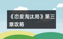 《戀愛淘汰局》第三章攻略