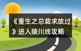《重生之—總裁求放過》進入陵川線攻略