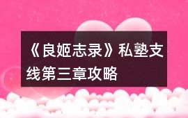 《良姬志錄》私塾支線第三章攻略
