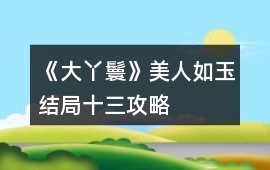 《大丫鬟》美人如玉結(jié)局十三攻略