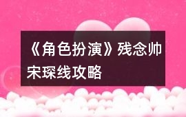 《角色扮演》殘念帥宋琛線攻略