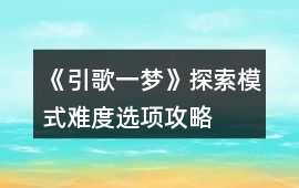《引歌一夢》探索模式難度選項攻略